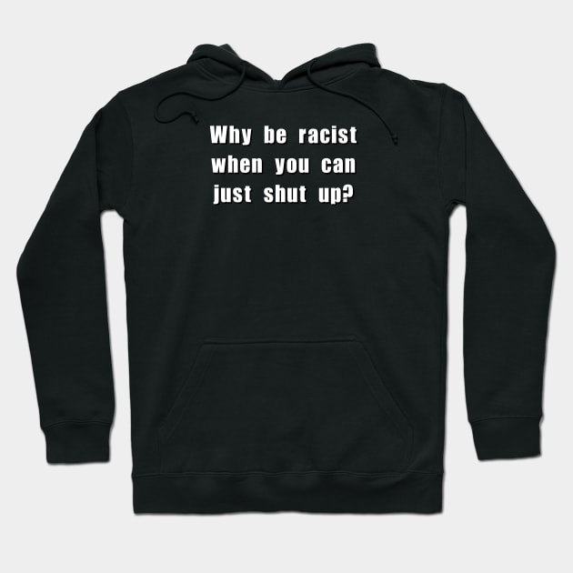 Why be racist when you can just shut up? Hoodie by Meow Meow Designs